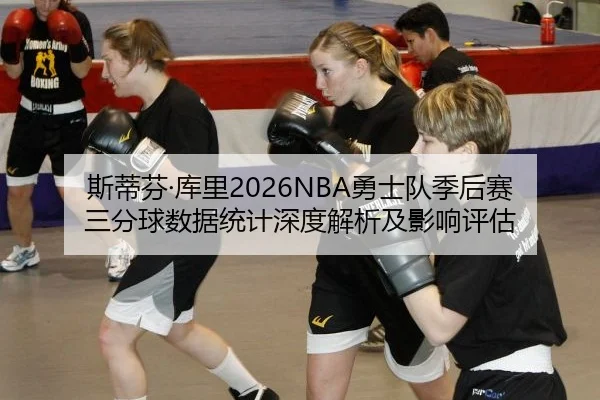 斯蒂芬·库里2026NBA勇士队季后赛三分球数据统计深度解析及影响评估